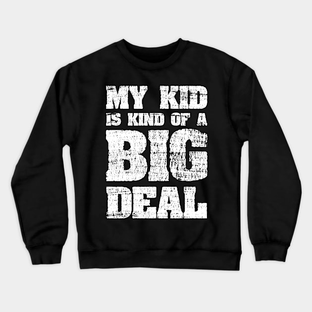 My Kid Is Kind Of A Big Deal Funny Joke Crewneck Sweatshirt by ckandrus